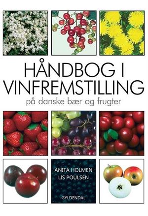 Håndbog i Vinfremstilling - på danske bær og frugter, Anita Holmen og Lis Poulsen